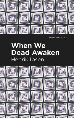 When We Dead Awaken by Henrik Ibsen