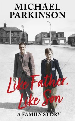 Like Father, Like Son: A family story by Michael Parkinson