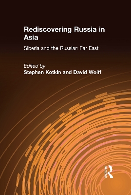 Rediscovering Russia in Asia: Siberia and the Russian Far East by Stephen Kotkin