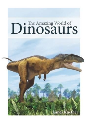 The The Amazing World of Dinosaurs by James Kuether