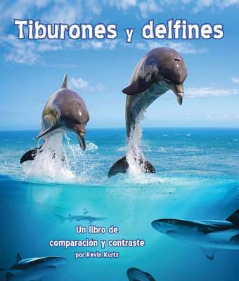 Tiburones Y Delfines: Un Libro de Comparación Y Contraste (Sharks and Dolphins: A Compare and Contrast Book) book