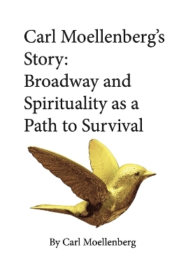 Carl Moellenberg's Story: Broadway and Spirituality as a Path to Survival by Carl Moellenberg