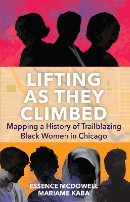 Lifting As They Climbed: A Mapped History of Chicago's Black Women Trailblazers book