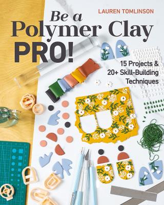 Be a Polymer Clay Pro!: 15 Projects & 20+ Skill-Building Techniques book