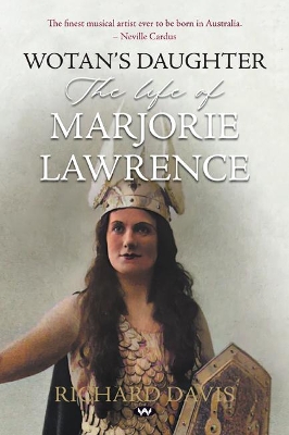 Wotan's Daughter: The Life of Marjorie Lawrence by Richard Davis