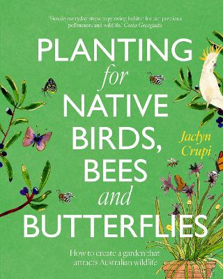 Planting for Native Birds, Bees and Butterflies: How to create a garden that attracts Australian wildlife book