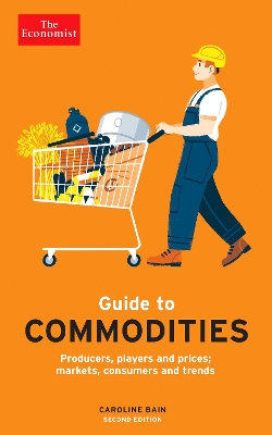 The Economist Guide to Commodities 2nd edition: Producers, players and prices; markets, consumers and trends book