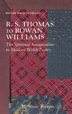 R. S. Thomas to Rowan Williams: The Spiritual Imagination in Modern Welsh Poetry book