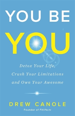 You Be You: Detox Your Life, Crush Your Limitations and Own Your Awesome by Drew Canole