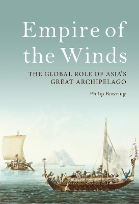 Empire of the Winds: The Global Role of Asia’s Great Archipelago by Philip Bowring