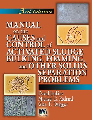 Manual on the Causes and Control of Activated Sludge Bulking, Foaming and other Solids Separation Problems by David Jenkins