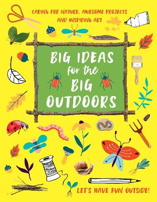 Big Ideas for the Big Outdoors: Caring For Nature, Awesome Projects and Inspiring Art book