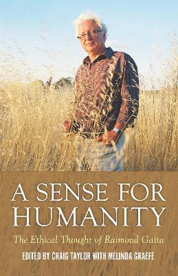 A A Sense for Humanity: The Ethical Thought of Raimond Gaita by Craig Taylor