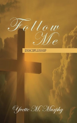Follow Me: Discipleship by Yvette M Murphy