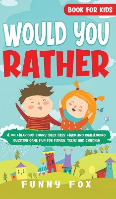 Would You Rather Book for Kids: A 700 Hilarious, Funny, Silly, Easy, Hard and Challenging Question Game Fun for Family, Teens and Children book