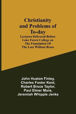 Christianity and Problems of To-day: Lectures Delivered Before Lake Forest College on the Foundation of the Late William Bross book