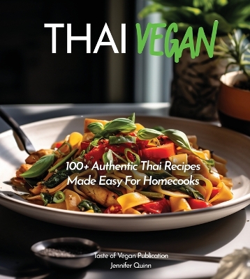 Thai Vegan Cookbook: Reveals 100+ Plant-Based Irresistible Recipes with Step by step instructions with Easy-to-Find Ingredients for a perfect Authentic Meal, Pictures Included book