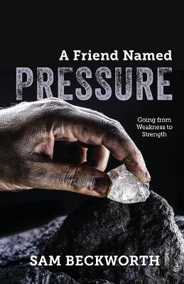 A Friend Named Pressure: Going from Weakness to Strength book