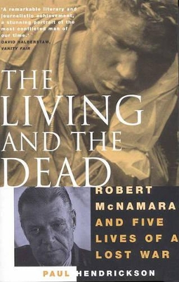 The Living and the Dead: Robert Mcnamara and Five Lives of a Lost War by Paul Hendrickson