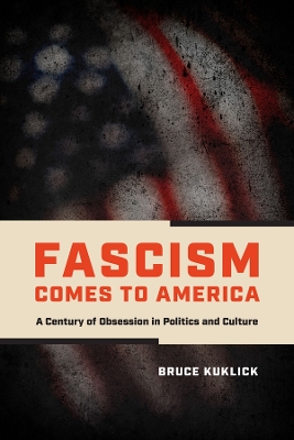 Fascism Comes to America: A Century of Obsession in Politics and Culture book