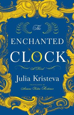 The Enchanted Clock: A Novel by Julia Kristeva