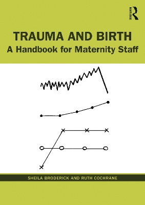 Trauma and Birth: A Handbook for Maternity Staff by Sheila Broderick