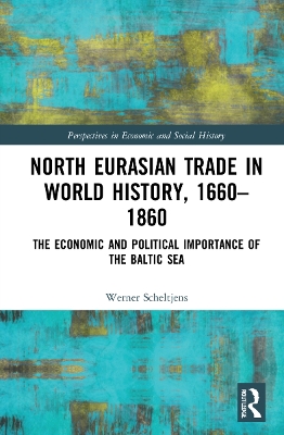 North Eurasian Trade in World History, 1660–1860: The Economic and Political Importance of the Baltic Sea by Werner Scheltjens