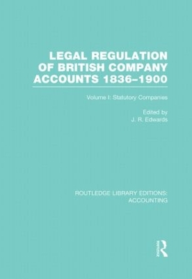 Legal Regulation of British Company Accounts 1836-1900 by J Edwards