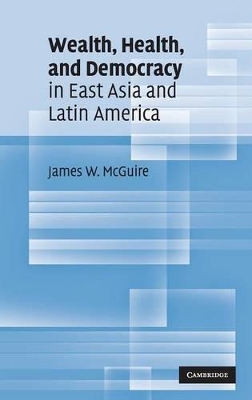 Wealth, Health, and Democracy in East Asia and Latin America by James W. McGuire