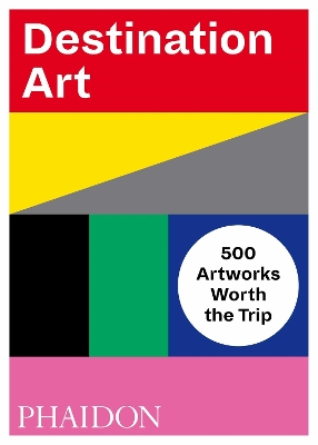 Destination Art: 500 Artworks Worth the Trip book