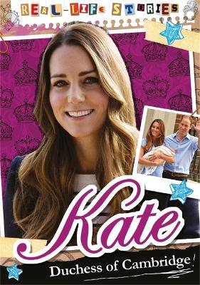 Real-life Stories: Kate, Duchess of Cambridge by Hettie Bingham