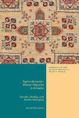 Syrian-Armenian Women Migrants in Armenia: Gender, Identity, and Painful Belonging book