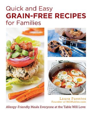 Quick and Easy Grain-Free Recipes for Families: Allergy-Friendly Meals Everyone at the Table Will Love book