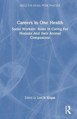 Careers in One Health: Social Workers’ Roles in Caring for Humans and Their Animal Companions by Lori R. Kogan