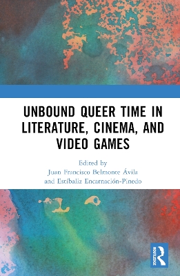 Unbound Queer Time in Literature, Cinema, and Video Games book