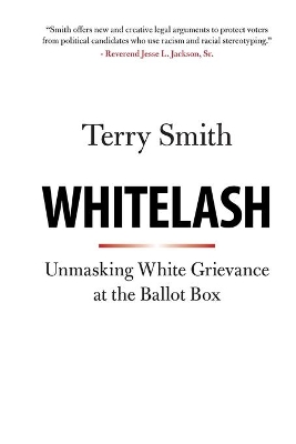 Whitelash: Unmasking White Grievance at the Ballot Box by Terry Smith
