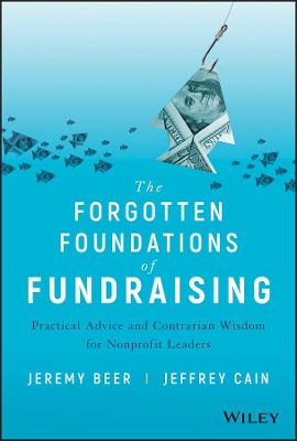 The Forgotten Foundations of Fundraising: Practical Advice and Contrarian Wisdom for Nonprofit Leaders by Jeremy Beer