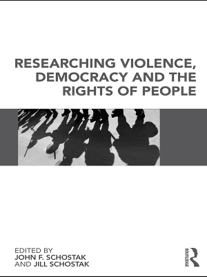 Researching Violence, Democracy and the Rights of People by John Schostak