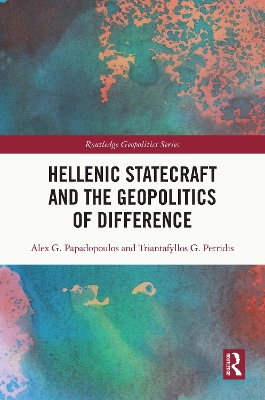 Hellenic Statecraft and the Geopolitics of Difference by Alex G. Papadopoulos