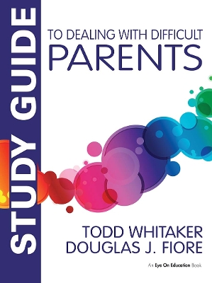 Study Guide to Dealing with Difficult Parents by Todd Whitaker