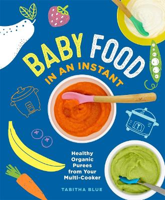 Baby Food in an Instant: Healthy Organic Purees from Your Multi-Cooker book