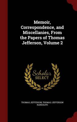 The Memoir, Correspondence, and Miscellanies, from the Papers of Thomas Jefferson, Volume 2 by Thomas Jefferson