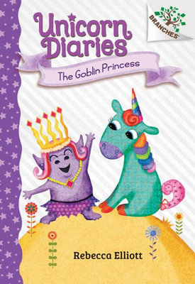 The Goblin Princess: A Branches Book (Unicorn Diaries #4): Volume 4 by Rebecca Elliott