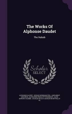 The Works of Alphonse Daudet: The Nabob by Alphonse Daudet