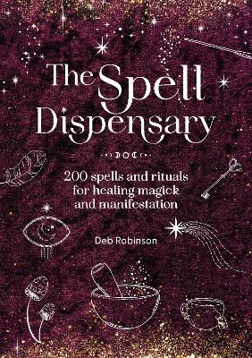 The Spell Dispensary: 200 Spells and Rituals for Healing Magick and Manifestation book