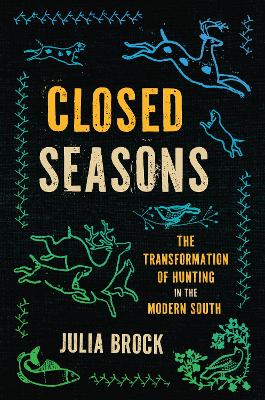 Closed Seasons: The Transformation of Hunting in the Modern South book