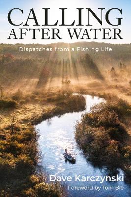 Calling After Water: Dispatches from a Fishing Life book