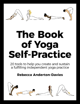 The Book of Yoga Self-Practice: 20 tools to help you create and sustain a fulfilling independent yoga practice book