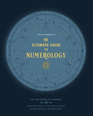 The Ultimate Guide to Numerology: Use the Power of Numbers and Your Birthday Code to Manifest Money, Magic, and Miracles: Volume 6 book