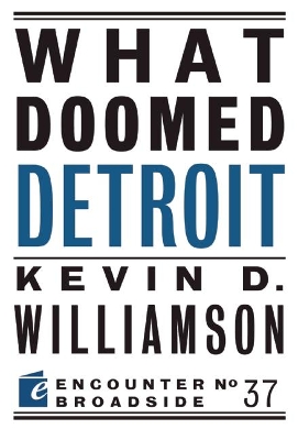 What Doomed Detroit by Kevin D Williamson